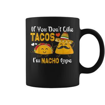 If You Dont Like Tacos Im Nacho Type Cinco De Mayo Coffee Mug | Mazezy