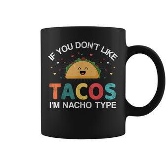 If You Dont Like Tacos Im Nacho Type For Cinco De Mayo Coffee Mug | Mazezy