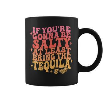 If Youre Gonna Be Salty Bring The Tequila Cinco De Mayo Coffee Mug | Mazezy UK