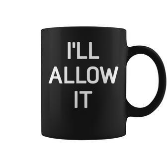 Ill Allow It Funny Jokes Sarcastic Sayings Coffee Mug | Mazezy