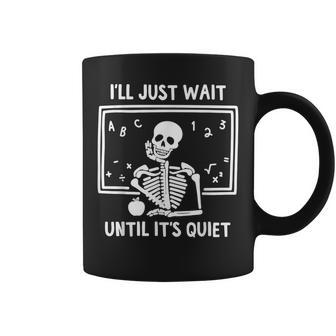 Ill Just Wait Until Its Quiet Skeleton Teacher Coffee Mug | Mazezy