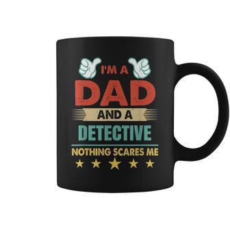 Im A Dad And A Detective Nothing Scares Me Gift For Mens Coffee Mug | Mazezy