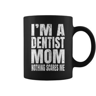 Im A Dentist Mom Nothing Scares Me Funny Dental Surgeon Coffee Mug - Seseable