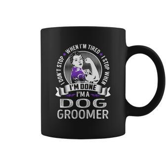 Im A Dog Groomer I Dont Stop When Im Tired I Stop When Im Done Job S Coffee Mug - Thegiftio UK