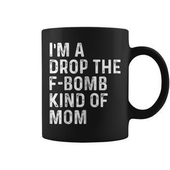 Im A Drop The F-Bomb Kind Of Mom - Funny Mothers Day Shirt Coffee Mug | Mazezy