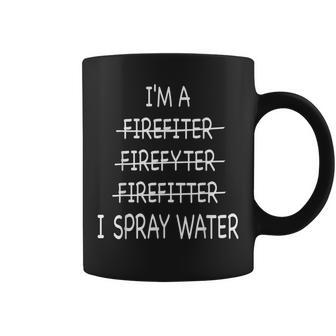 Im A Firefighter Funny Mens I Spray Water Fire Rescue Coffee Mug - Seseable
