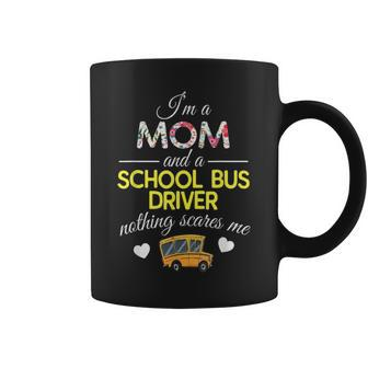 Im A Mom And School Bus Driver Nothing Scares Me Coffee Mug - Seseable