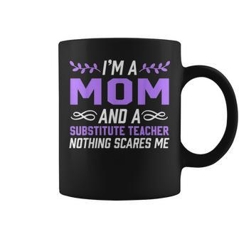 Im A Mom & Substitute Teacher Nothing Scares Me Coffee Mug - Seseable