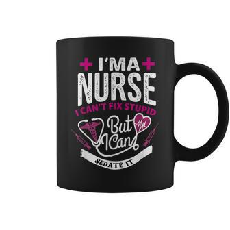 Im A Nurse I Cant Fix Stupid But I Can Sedate It Funny Gift Coffee Mug | Mazezy