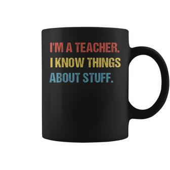 Im A Teacher I Know Things About Stuff Funny Teacher Coffee Mug - Seseable