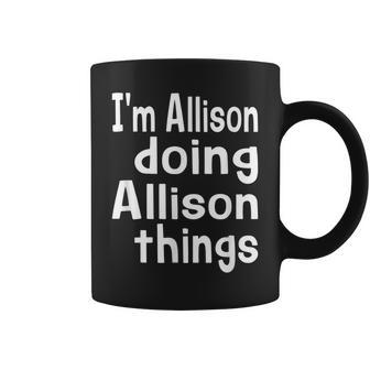 Im Allison Doing Allison Things Fun Personalized First Name Coffee Mug - Seseable