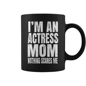 Im An Actress Mom Nothing Scares Me Funny Acting Coffee Mug - Seseable