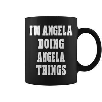 Im Angela Doing Angela Things Funny First Name Coffee Mug - Seseable