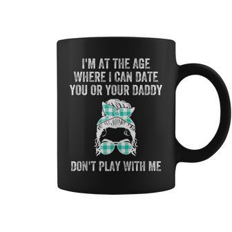 Im At The Age Where I Can Date You Or Your Daddy Messy Bun Coffee Mug | Mazezy UK