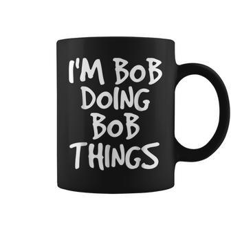 Im Bob Doing Bob Things Funny Saying Gift Holiday Coffee Mug - Seseable