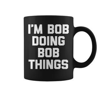 Im Bob Doing Bob Things Funny Saying Sarcastic Bob Coffee Mug - Thegiftio UK