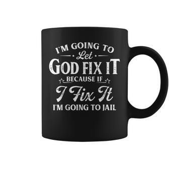 Im Going To Let God Fix It Because If I Fix Funny Saying Coffee Mug | Mazezy
