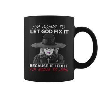 I’M Going To Let God Fix It Because If I Fix It Coffee Mug | Mazezy