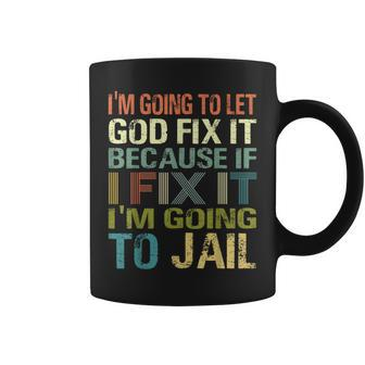 Im Going To Let God Fix It If I Fix It Im Going To Jail Coffee Mug - Seseable