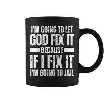 Im Gonna Let God Fix It Because If I Fix It Im Going To Jail Coffee Mug | Mazezy