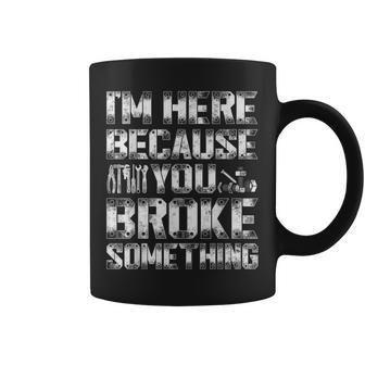 Im Here Because You Broke Something Funny Handyman Coffee Mug | Mazezy