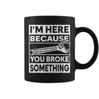 Im Here Because You Broke Something Funny Mechanic Fixing Coffee Mug | Mazezy DE
