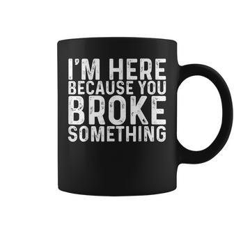 Im Here Because You Broke Something Funny Mechanic Gifts Coffee Mug | Mazezy
