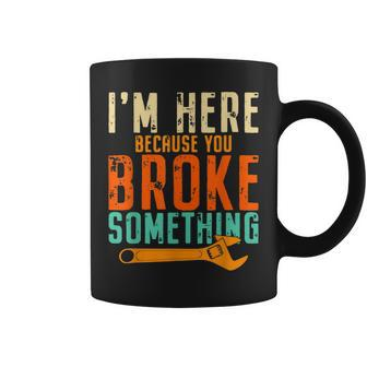 Im Here Because You Broke Something Gift Mechanic Coffee Mug | Mazezy