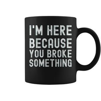 Im Here Because You Broke Something Mechanic Coffee Mug | Mazezy UK