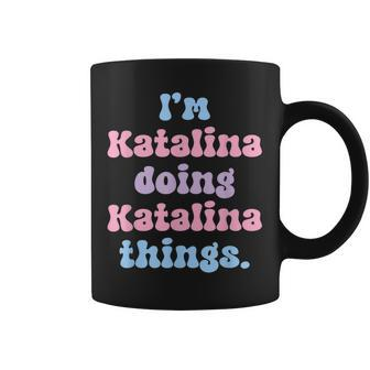 Im Katalina Doing Katalina Things Funny Name Coffee Mug - Seseable
