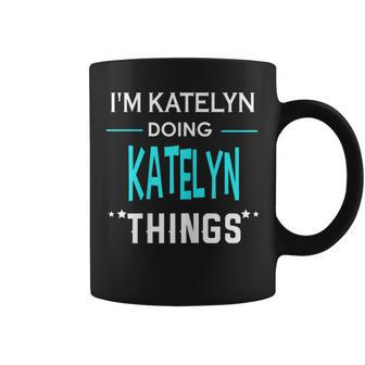 Im Katelyn Doing Katelyn Things Funny First Name Coffee Mug - Seseable