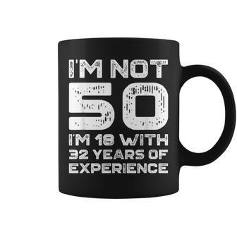Im Not 50 Im 18 With 32 Years Experience 50Th Birthday Old Coffee Mug | Mazezy