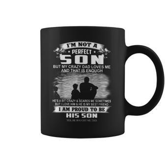 Im Not A Perfect Son But My Crazy Dad Loves Me Coffee Mug | Mazezy