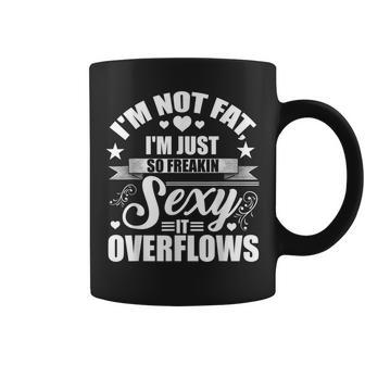 Im Not Fat Just So Sexy It Overflows Coffee Mug - Seseable
