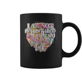 Im Not Responsible For What My Face Does When You Talk Coffee Mug - Seseable