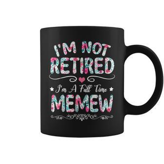 Im Not Retired Im A Full Time Memaw Floral Coffee Mug - Seseable