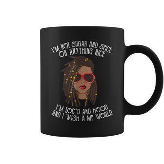 Im Not Sugar And Spice Or Anything Nice Im Locd And Hood Coffee Mug - Seseable