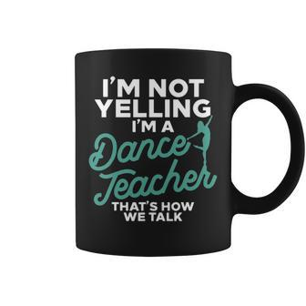 Im Not Yelling Im A Dance Teacher Dancing Coach Gift Coffee Mug - Seseable