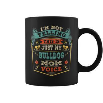 Im Not Yelling This Is Just My Bulldog Mom Voice Coffee Mug - Seseable