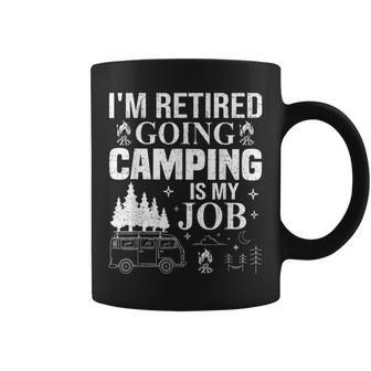 Im Retired Going Camping Is My Job Camp Camping Camper Gift Coffee Mug | Mazezy