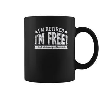 Im Retired Im Free To Do What My Wife Tells Me Funny Retirement Coffee Mug - Thegiftio UK