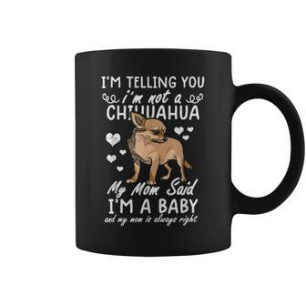 Im Telling You Im Not A Chihuahua My Mom Said Im A Baby Coffee Mug - Seseable