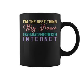Im The Best Thing My Fiancé Ever Found On The Internet Coffee Mug - Seseable