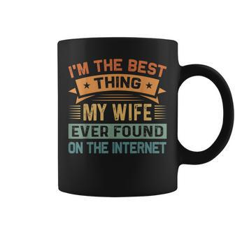 Im The Best Thing My Wife Ever Found On The Internet Coffee Mug - Seseable