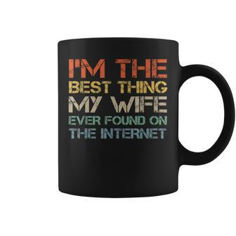 Im The Best Thing My Wife Ever Found On The Internet  Coffee Mug