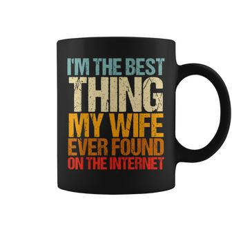 Im The Best Thing My Wife Ever Found On The Internet Funny Coffee Mug - Seseable