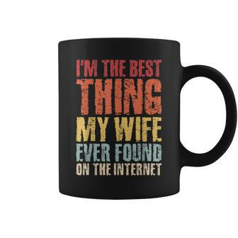 Im The Best Thing My Wife Ever Found On The Internet Funny Gift For Mens Coffee Mug | Mazezy