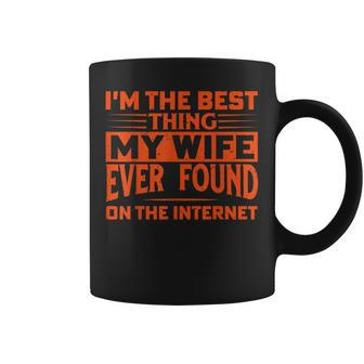 Im The Best Thing My Wife Ever Found On The Internet Gift For Mens Coffee Mug | Mazezy