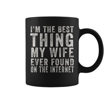 Im The Best Thing My Wife Ever Found On The Internet Quote Coffee Mug - Seseable