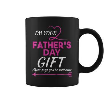 Im Your Fathers Day Gift Mom Says Youre Welcome Coffee Mug | Mazezy AU